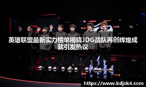 英雄联盟最新实力榜单揭晓JDG战队再创辉煌成就引发热议