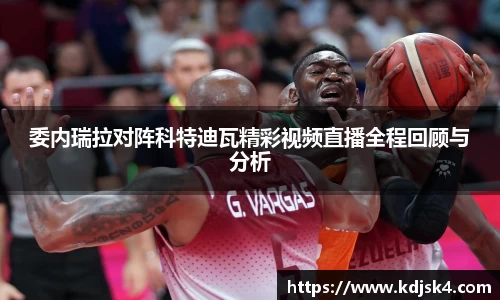 委内瑞拉对阵科特迪瓦精彩视频直播全程回顾与分析